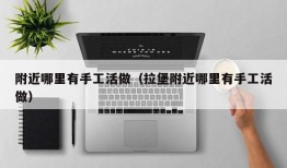 附近哪里有手工活做（拉堡附近哪里有手工活做）