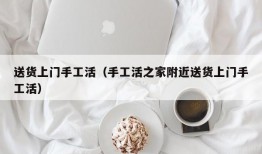 送货上门手工活（手工活之家附近送货上门手工活）