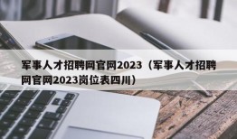 军事人才招聘网官网2023（军事人才招聘网官网2023岗位表四川）