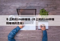 不上班的100种赚钱（不上班的100种赚钱赚钱的思路）