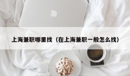 上海兼职哪里找（在上海兼职一般怎么找）