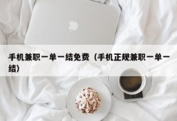 手机兼职一单一结免费（手机正规兼职一单一结）