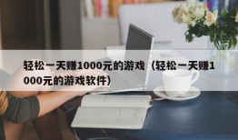 轻松一天赚1000元的游戏（轻松一天赚1000元的游戏软件）