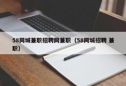 58同城兼职招聘网兼职（58同城招聘 兼职）