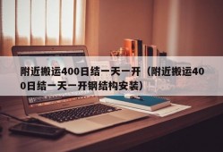 附近搬运400日结一天一开（附近搬运400日结一天一开钢结构安装）