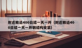 附近搬运400日结一天一开（附近搬运400日结一天一开钢结构安装）