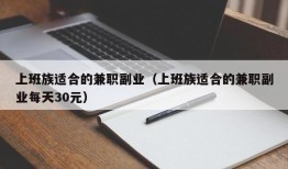 上班族适合的兼职副业（上班族适合的兼职副业每天30元）