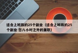 适合上班族的25个副业（适合上班族的25个副业 您八小时之外的兼职）