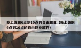 晚上兼职6点到10点的自由职业（晚上兼职6点到10点的自由职业软件）