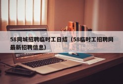 58同城招聘临时工日结（58临时工招聘网最新招聘信息）