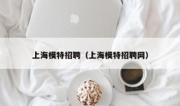 上海模特招聘（上海模特招聘网）