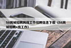 58同城招聘网找工作招聘信息下载（58同城招聘+找工作）