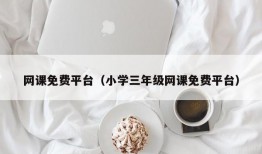 网课免费平台（小学三年级网课免费平台）