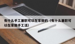 有什么手工兼职可以在家做的（有什么兼职可以在家做手工活）