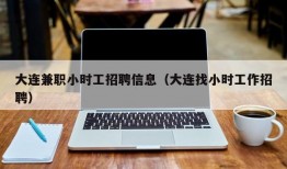 大连兼职小时工招聘信息（大连找小时工作招聘）