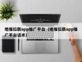 地推拉新app推广平台（地推拉新app推广平台话术）