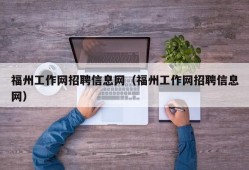 福州工作网招聘信息网（福州工作网招聘信息网）