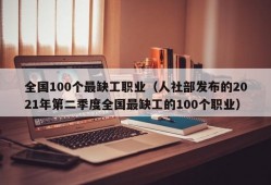 全国100个最缺工职业（人社部发布的2021年第二季度全国最缺工的100个职业）