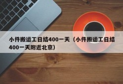 小件搬运工日结400一天（小件搬运工日结400一天附近北京）