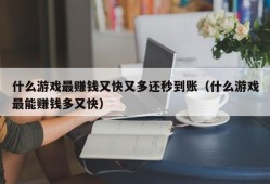 什么游戏最赚钱又快又多还秒到账（什么游戏最能赚钱多又快）