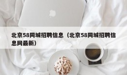 北京58同城招聘信息（北京58同城招聘信息网最新）