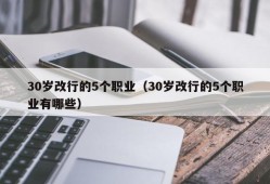 30岁改行的5个职业（30岁改行的5个职业有哪些）