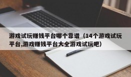 游戏试玩赚钱平台哪个靠谱（14个游戏试玩平台,游戏赚钱平台大全游戏试玩吧）