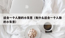 适合一个人做的小生意（有什么适合一个人做的小生意）