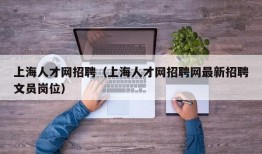 上海人才网招聘（上海人才网招聘网最新招聘文员岗位）