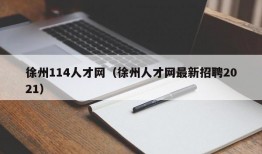 徐州114人才网（徐州人才网最新招聘2021）