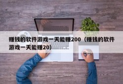 赚钱的软件游戏一天能赚200（赚钱的软件游戏一天能赚20）