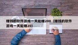 赚钱的软件游戏一天能赚200（赚钱的软件游戏一天能赚20）