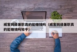 威客网络兼职真的能赚钱吗（威客网络兼职真的能赚钱吗知乎）