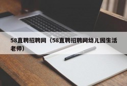 58直聘招聘网（58直聘招聘网幼儿园生活老师）