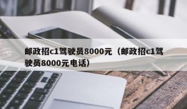 邮政招c1驾驶员8000元（邮政招c1驾驶员8000元电话）