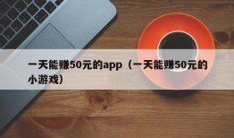 一天能赚50元的app（一天能赚50元的小游戏）