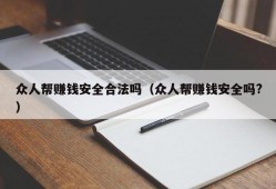 众人帮赚钱安全合法吗（众人帮赚钱安全吗?）