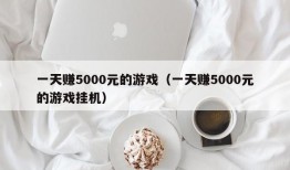 一天赚5000元的游戏（一天赚5000元的游戏挂机）