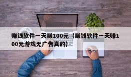 赚钱软件一天赚100元（赚钱软件一天赚100元游戏无广告真的）