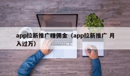 app拉新推广赚佣金（app拉新推广 月入过万）