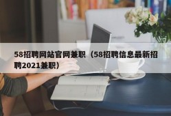 58招聘网站官网兼职（58招聘信息最新招聘2021兼职）