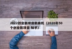 2022创业新项目新商机（2020年50个创业新项目 知乎）