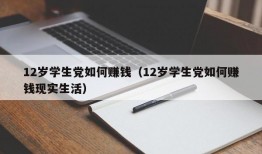 12岁学生党如何赚钱（12岁学生党如何赚钱现实生活）