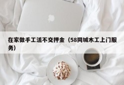 在家做手工活不交押金（58同城木工上门服务）