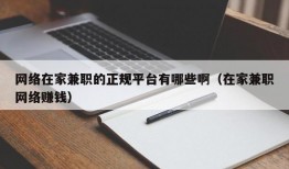 网络在家兼职的正规平台有哪些啊（在家兼职网络赚钱）