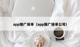 app推广接单（app推广接单公司）