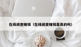 在线调查赚钱（在线调查赚钱是真的吗）