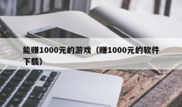 能赚1000元的游戏（赚1000元的软件下载）