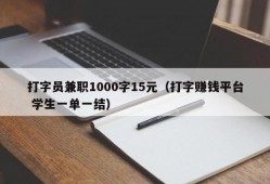 打字员兼职1000字15元（打字赚钱平台 学生一单一结）