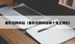 兼职招聘网站（兼职招聘网站哪个是正规的）